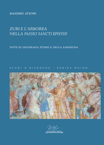 Zuri e l'Arborea nella «Passio Sancti Ephysii». Note di geografia storica della Sardegna - Massimo Atzori - Libro Metis Academic Press 2025, Studi e ricerche. Series maior | Libraccio.it