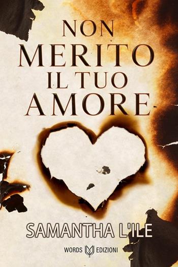 Non merito il tuo amore - Samantha L'Ile - Libro Words Edizioni 2020 | Libraccio.it