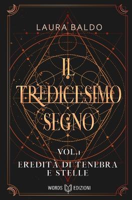 Il tredicesimo segno. Vol. 1: Eredità di tenebra e stelle - Laura Baldo - Libro Words Edizioni 2021 | Libraccio.it