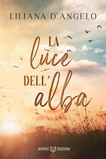 La luce dell'alba - Liliana D'Angelo - Libro Words Edizioni 2021 | Libraccio.it