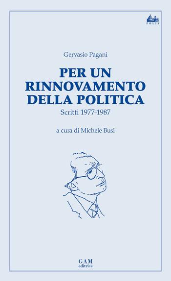 Per un rinnovamento della politica. Scritti 1977-1987 - Gervasio Pagani - Libro Gam Editrice 2020, Polis | Libraccio.it