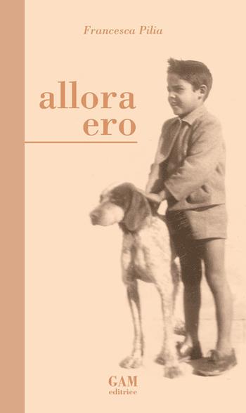 Allora ero - Francesca Pilia - Libro Gam Editrice 2020 | Libraccio.it