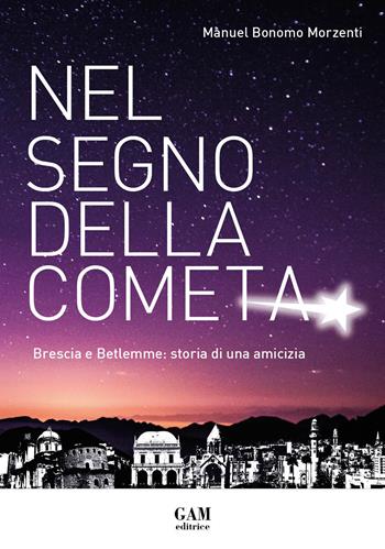 Nel segno della cometa. Brescia e Betlemme: storia di una amicizia - Manuel Bonomo Morzenti - Libro Gam Editrice 2021 | Libraccio.it
