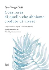 Cosa resta di quello che abbiamo creduto di vivere. L'angelo nato da un sogno (La condizione di Pietro). Penelope non aspetta più. Di fiori di piante e altre storie