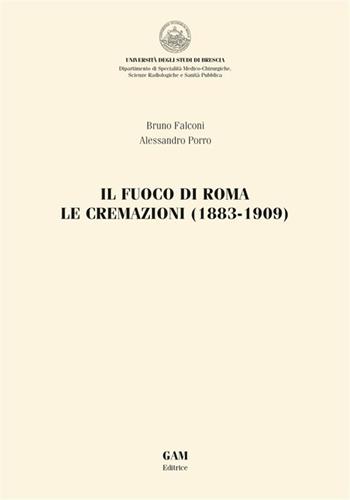 Il fuoco di Roma. Le cremazioni (1883-1909) - Alessandro Porro, Bruno Falconi - Libro Gam Editrice 2023, Storia della medicina | Libraccio.it