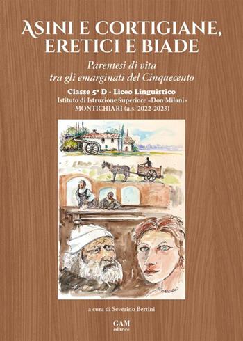 Asini e cortigiane, eretici e biade. Parentesi di vita tra gli emarginati del Cinquecento  - Libro Gam Editrice 2023 | Libraccio.it