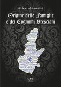 Origine delle famiglie e dei cognomi bresciani - Alberto Fossadri - Libro Gam Editrice 2023 | Libraccio.it