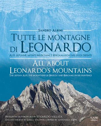 Tutte le montagne di Leonardo. Alpi Apuane, monti bresciani e bergamaschi nei suoi dipinti-All about Leonardo's mountains. The apuan Alps, the mountains of Brescia and Bergamo in his paintings. Ediz. bilingue - Sandro Albini - Libro Gam Editrice 2024 | Libraccio.it
