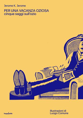Per una vacanza oziosa. Cinque saggi sull'ozio. Ediz. a colori - Jerome K. Jerome - Libro Hoppípolla Edizioni 2022, Oblò | Libraccio.it