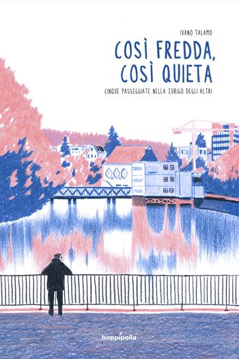 Così fredda, così quieta. Cinque passeggiate nella Zurigo degli altri - Ivano Talamo - Libro Hoppípolla Edizioni 2024 | Libraccio.it