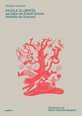 Favole di libertà. Sei fiabe dei fratelli Grimm tradotte da Gramsci