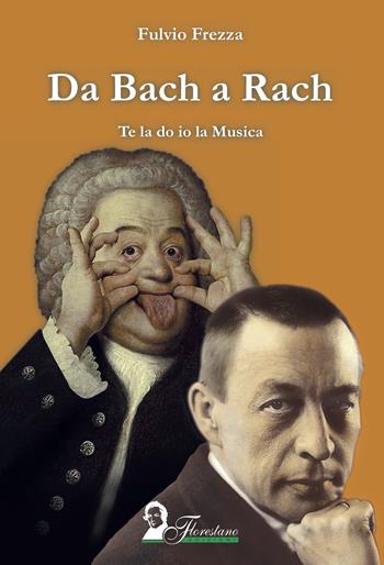 Da Bach a Rach. Te la do io la musica - Fulvio Frezza - Libro Florestano 2020, Echi di musica | Libraccio.it