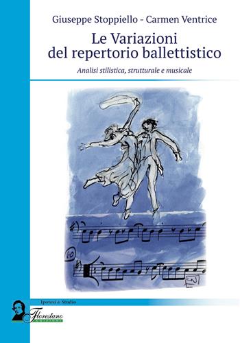 Le variazioni del repertorio ballettistico. Analisi stilistica, strutturale e musicale - Giuseppe Stoppiello, Carmen Ventrice - Libro Florestano Edizioni 2020, Ipotesi di studio | Libraccio.it