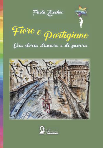 Fiore e partigiano. Una storia d'amore e di guerra - Paola Zaccheo - Libro Florestano Edizioni 2020, Estrella | Libraccio.it