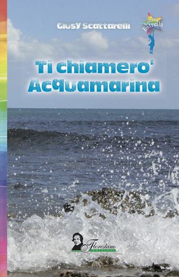 Ti chiamerò Acquamarina - Giusy Scattarelli - Libro Florestano Edizioni 2020, Estrella | Libraccio.it