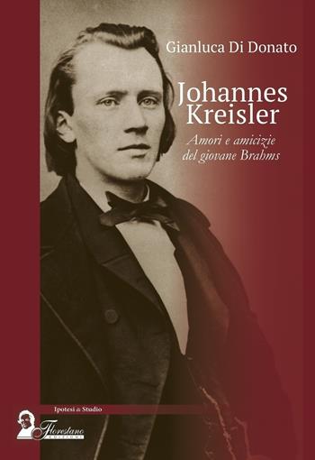 Johannes Kreisler. Amori e amicizie del giovane Brahms - Gianluca Di Donato - Libro Florestano Edizioni 2022, Ipotesi di studio | Libraccio.it