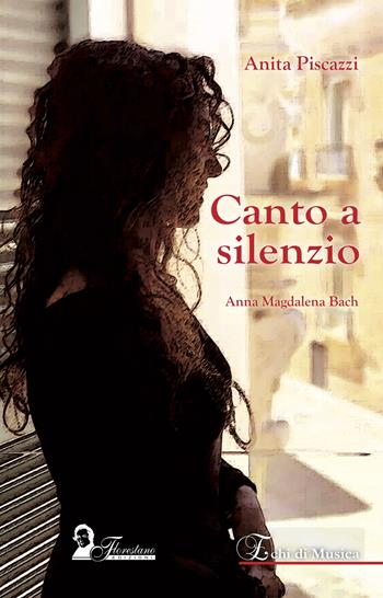 Canto a silenzio. Anna Magdalena Bach - Anita Piscazzi - Libro Florestano Edizioni 2022, Echi di musica | Libraccio.it