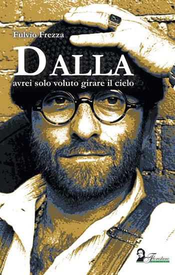 Dalla. Avrei solo voluto girare il cielo - Fulvio Frezza - Libro Florestano Edizioni 2022, Echi di musica | Libraccio.it