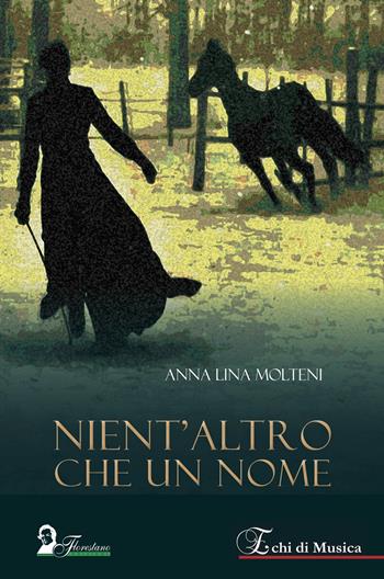 Nient'altro che un nome - Anna Lina Molteni - Libro Florestano Edizioni 2023, Echi di musica | Libraccio.it