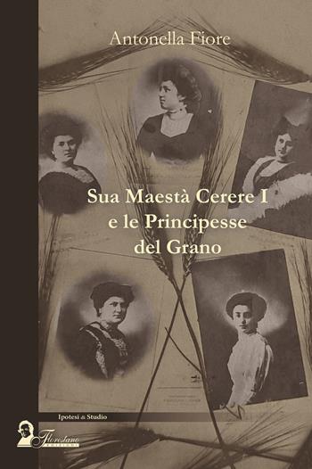Sua maestà Cerere I e le principesse del grano - Antonella Fiore - Libro Florestano Edizioni 2023, Ipotesi di studio | Libraccio.it