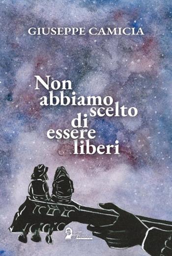 Non abbiamo scelto di essere liberi - Giuseppe Camicia - Libro Florestano Edizioni 2023, Echi di musica | Libraccio.it