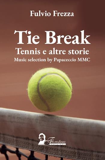 Tie break. Tennis e altre storie - Fulvio Frezza - Libro Florestano Edizioni 2024, Echi di storie | Libraccio.it