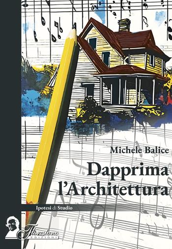 Dapprima l'architettura - Michele Balice - Libro Florestano Edizioni 2024, Ipotesi di studio | Libraccio.it