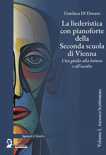 La liederistica con pianoforte della seconda scuola di Vienna. Una guida alla lettura e all'ascolto. Vol. 1: Arnold Schönberg - Gianluca Di Donato - Libro Florestano Edizioni 2024, Ipotesi di studio | Libraccio.it