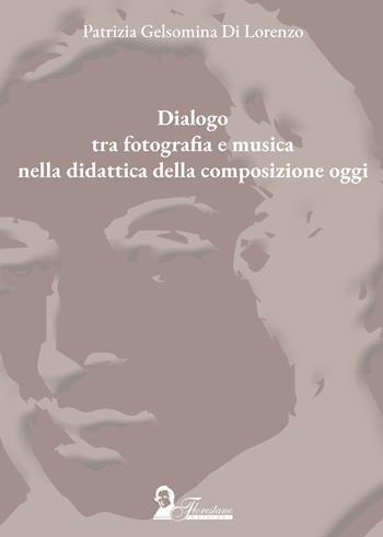 Dialogo tra fotografia e musica nella didattica della composizione oggi - Patrizia Gelsomina Di Lorenzo - Libro Florestano Edizioni 2024, Ipotesi di studio | Libraccio.it