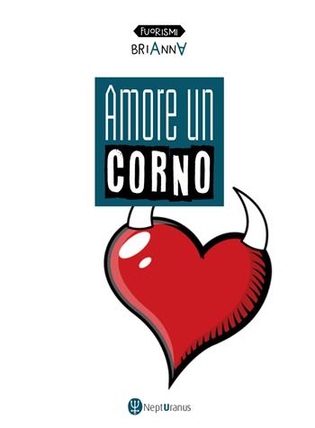 Amore un corno - Brianna - Libro Nepturanus 2020, Fuorismi | Libraccio.it