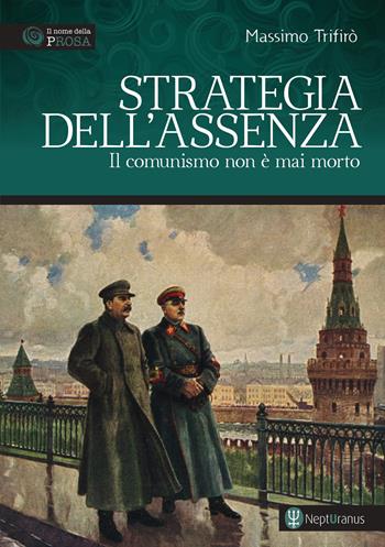 Strategia dell'assenza. Il comunismo non è mai morto - Massimo Trifirò - Libro Nepturanus 2025, Il nome della prosa | Libraccio.it