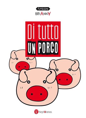 Di tutto un porco - Brianna - Libro Nepturanus 2020, Fuorismi | Libraccio.it