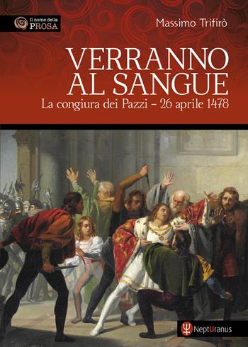 Verranno al sangue. La congiura dei Pazzi - 26 aprile 1478 - Massimo Trifirò - Libro Nepturanus 2025, Il nome della prosa | Libraccio.it