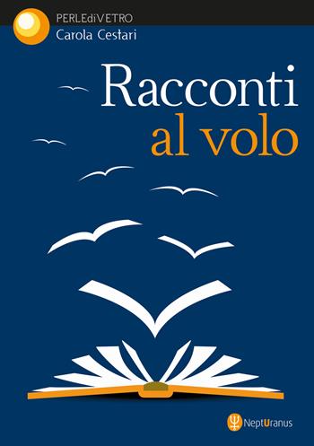 Racconti al volo - Carola Cestari - Libro Nepturanus 2025, Perle di vetro | Libraccio.it