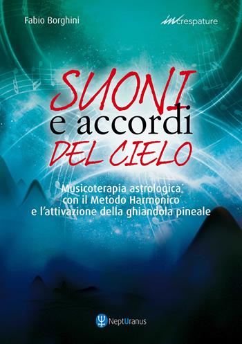 Suoni e accordi del cielo. Musicoterapia astrologica con il Metodo Harmonico. Ediz. ampliata - Fabio Borghini - Libro Nepturanus 2024, Increspature | Libraccio.it