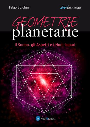 Geometrie planetarie. Il suono, gli aspetti e i nodi lunari - Fabio Borghini - Libro Nepturanus 2020, Increspature | Libraccio.it