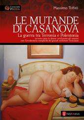 Le mutande di Casanova. La guerra tra Terronia e Polentonia - ovvero come le donne umiliarono gli uomini con l’involontaria complicità del grande seduttore veneziano. Nuova ediz.
