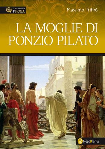 La moglie di Ponzio Pilato - Massimo Trifirò - Libro Nepturanus 2020 | Libraccio.it