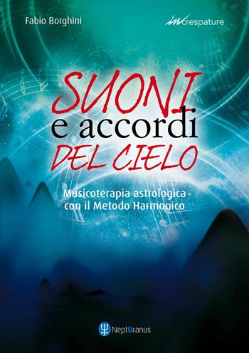 Suoni e accordi del cielo. Musicoterapia astrologica con il Metodo Harmonico - Fabio Borghini - Libro Nepturanus 2022, Increspature | Libraccio.it