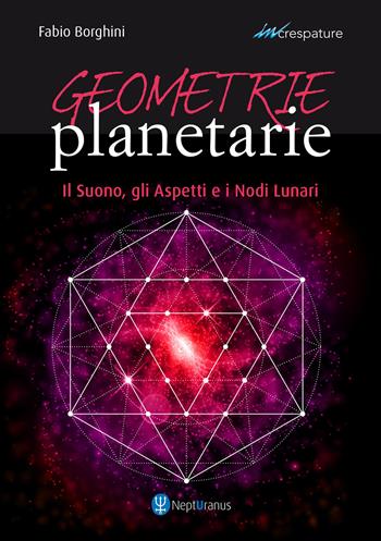 Geometrie planetarie. Il suono, gli aspetti e i nodi lunari - Fabio Borghini - Libro Nepturanus 2022, Increspature | Libraccio.it
