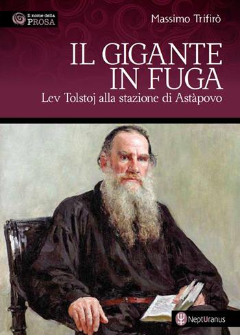 Il gigante in fuga. Lev Tolstoj alla stazione di Astàpovo - Massimo Trifirò - Libro Nepturanus 2022, Il nome della prosa | Libraccio.it