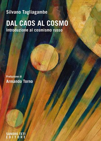 Dal caos al cosmo. Introduzione al cosmismo russo - Silvano Tagliagambe - Libro Sandro Teti Editore 2021, Historos | Libraccio.it