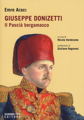 Giuseppe Donizetti. Il pascià bergamasco - Emre Araci - Libro Sandro Teti Editore 2022, Historos | Libraccio.it