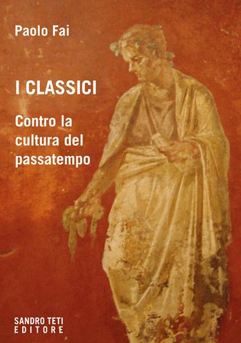 I classici. Contro la cultura del passatempo - Paolo Fai - Libro Sandro Teti Editore 2024, Historos | Libraccio.it