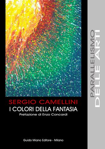 I colori della fantasia - Sergio Camellini - Libro Guido Miano Editore 2021, Parallelismo delle arti | Libraccio.it