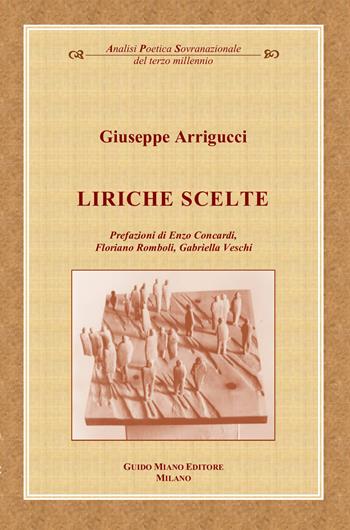 Liriche scelte - Giuseppe Arrigucci - Libro Guido Miano Editore 2022, Analisi poetica sovranazionale del terzo millennio | Libraccio.it