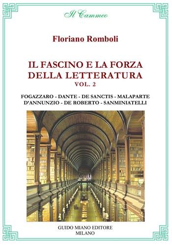 Il fascino e la forza della letteratura. Vol. 2: Antonio Fogazzaro, Dante Alighieri, Francesco De Sanctis, Curzio Malaparte, Gabriele D'Annunzio, Federico De Roberto, Bino Sanminiatelli. - Floriano Romboli - Libro Guido Miano Editore 2023, Il cammeo | Libraccio.it