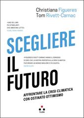 Scegliere il futuro. Affrontare la crisi climatica con ostinato ottimismo