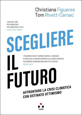 Scegliere il futuro. Affrontare la crisi climatica con ostinato ottimismo - Christiana Figueres, Tom Rivett-Carnac - Libro Tlon 2021, Soglie | Libraccio.it