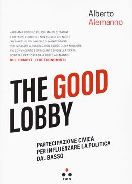 The good lobby. Partecipazione civica per influenzare la politica dal basso - Alberto Alemanno - Libro Tlon 2021, Soglie | Libraccio.it